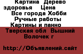 Картина “Дерево здоровья“ › Цена ­ 5 000 - Все города Хобби. Ручные работы » Картины и панно   . Тверская обл.,Вышний Волочек г.